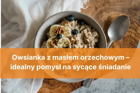 Sycąca owsianka z masłem orzechowym, bananem i borówkami – idealny start dnia.
