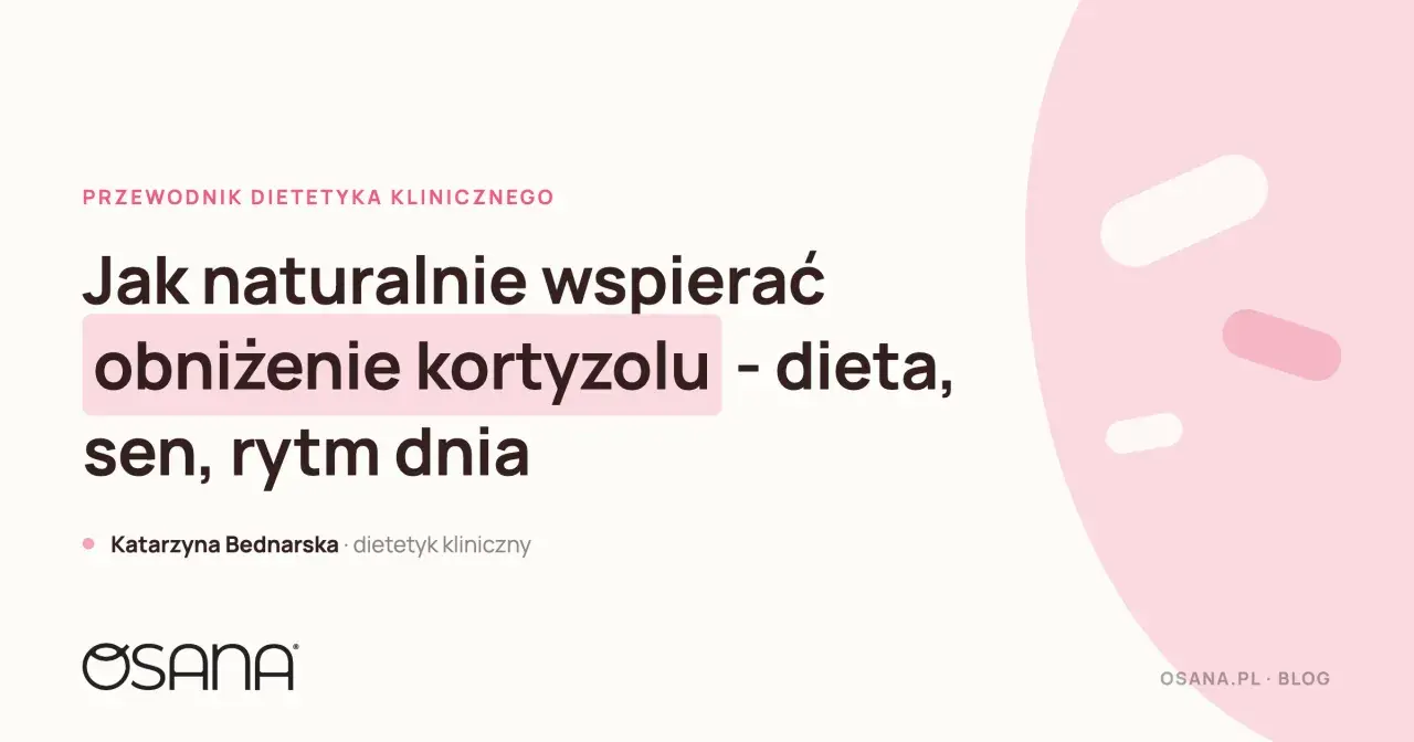 Jak naturalnie wspierać obniżenie kortyzolu? Przewodnik dietetyka klinicznego o diecie, śnie i rytmie dnia.