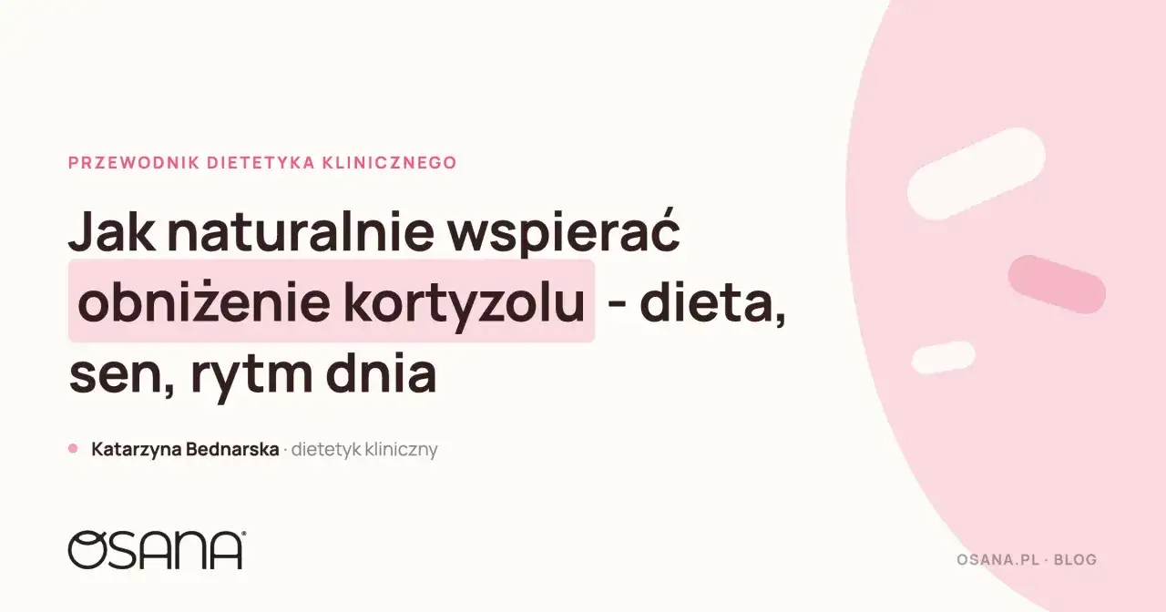 Jak naturalnie wspierać obniżenie kortyzolu? Przewodnik dietetyka klinicznego o diecie, śnie i rytmie dnia.