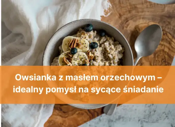 Sycąca owsianka z masłem orzechowym, bananem i borówkami – idealny start dnia.